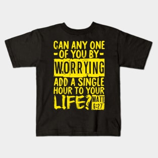 Can Any One Of You By Worrying Add A Single Hour To Your Life? Matthew 6:27 Kids T-Shirt